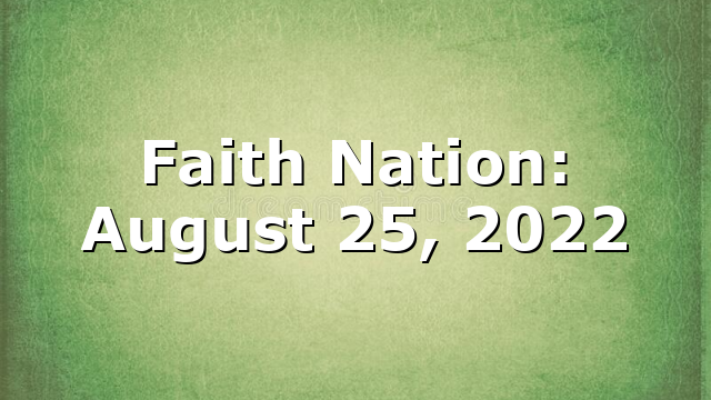 Faith Nation:  August 25, 2022