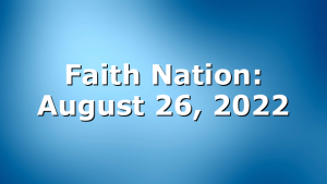 Faith Nation:  August 26, 2022
