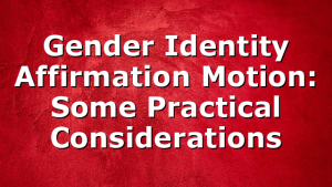 Gender Identity Affirmation Motion: Some Practical Considerations