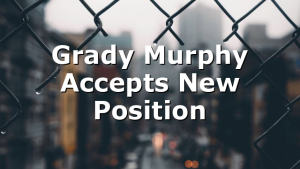 Grady Murphy Accepts New Position