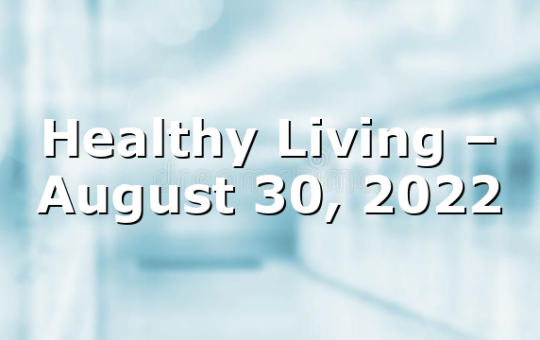 Healthy Living  – August 30, 2022