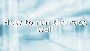 How to run the race well