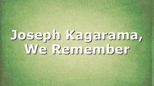 Joseph Kagarama, We Remember