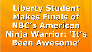 Liberty Student Makes Finals of NBC’s American Ninja Warrior: ‘It’s Been Awesome’