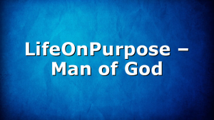 LifeOnPurpose – Man of God