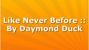 Like Never Before :: By Daymond Duck