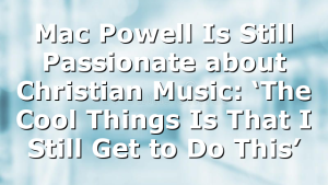 Mac Powell Is Still Passionate about Christian Music: ‘The Cool Things Is That I Still Get to Do This’