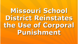 Missouri School District Reinstates the Use of Corporal Punishment