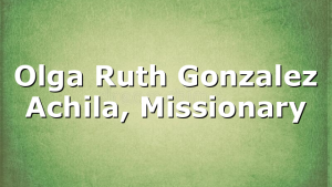 Olga Ruth Gonzalez Achila, Missionary