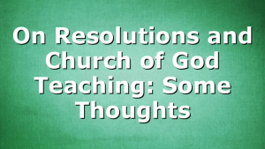 On Resolutions and Church of God Teaching: Some Thoughts