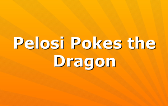 Pelosi Pokes the Dragon