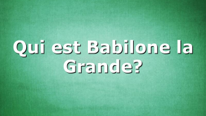 Qui est Babilone la Grande?