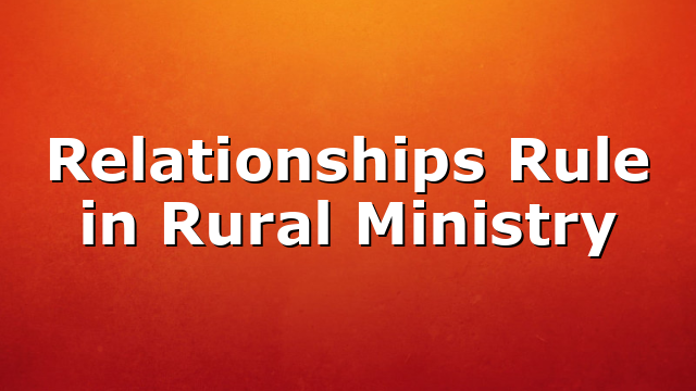 Relationships Rule in Rural Ministry