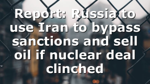 Report: Russia to use Iran to bypass sanctions and sell oil if nuclear deal clinched