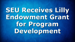 SEU Receives Lilly Endowment Grant for Program Development