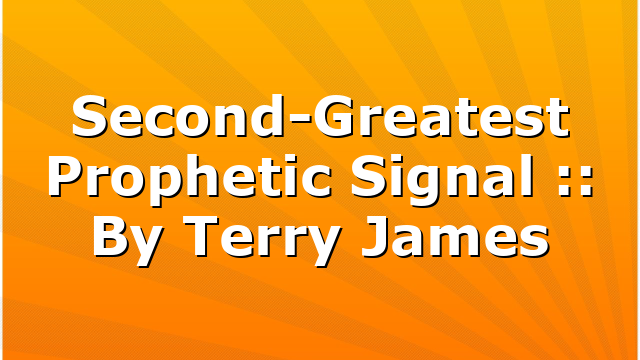 Second-Greatest Prophetic Signal :: By Terry James
