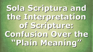 Sola Scriptura and the Interpretation of Scripture: Confusion Over the “Plain Meaning”