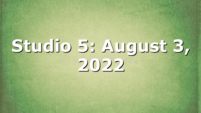 Studio 5: August 3, 2022