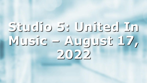 Studio 5: United In Music – August 17, 2022