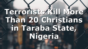 Terrorists Kill More Than 20 Christians in Taraba State, Nigeria