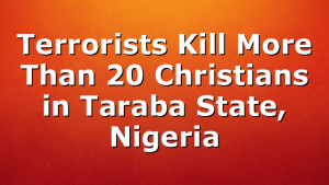 Terrorists Kill More Than 20 Christians in Taraba State, Nigeria