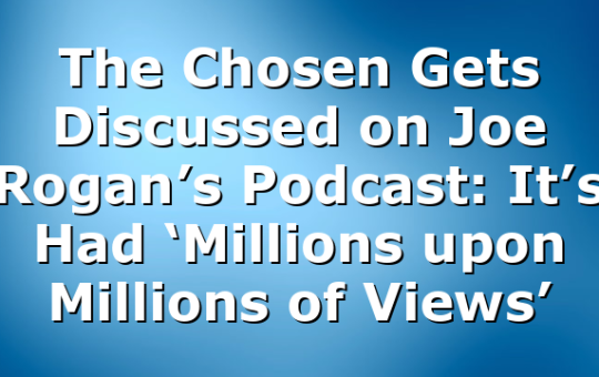 The Chosen Gets Discussed on Joe Rogan’s Podcast: It’s Had ‘Millions upon Millions of Views’