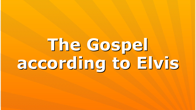 The Gospel according to Elvis
