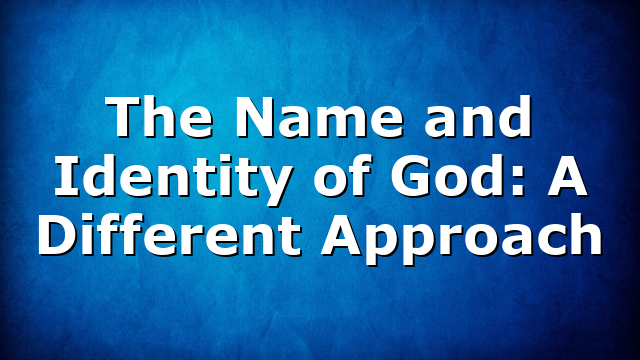 The Name and Identity of God: A Different Approach