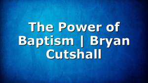 The Power of Baptism | Bryan Cutshall