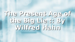 The Present Age of the Big Lie :: By Wilfred Hahn
