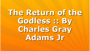 The Return of the Godless :: By Charles Gray Adams Jr