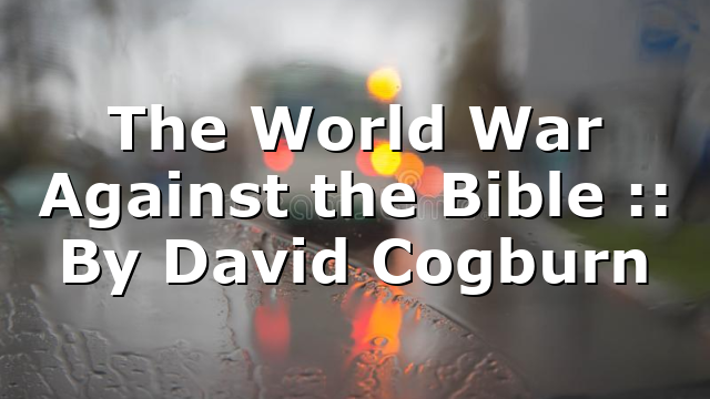 The World War Against the Bible :: By David Cogburn