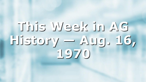 This Week in AG History — Aug. 16, 1970