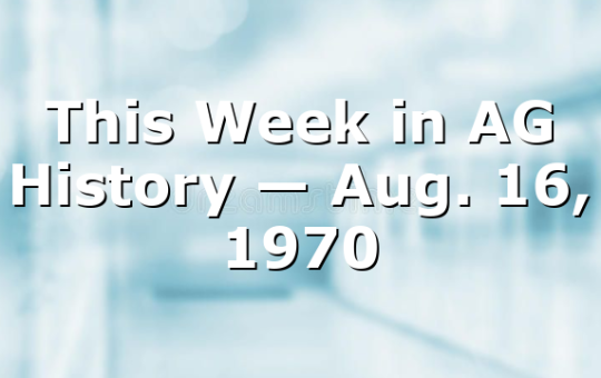 This Week in AG History — Aug. 16, 1970