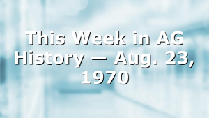This Week in AG History — Aug. 23, 1970