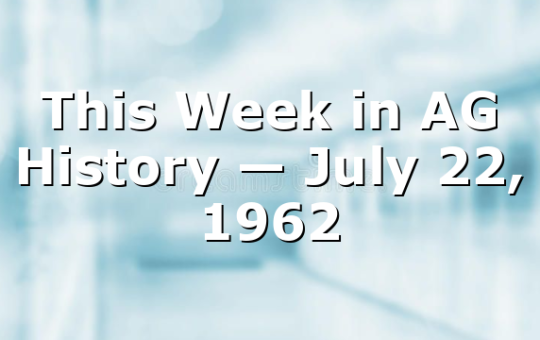 This Week in AG History — July 22, 1962