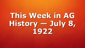 This Week in AG History — July 8, 1922