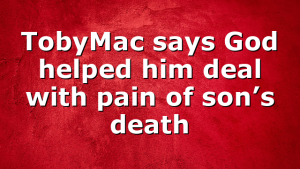 TobyMac says God helped him deal with pain of son’s death