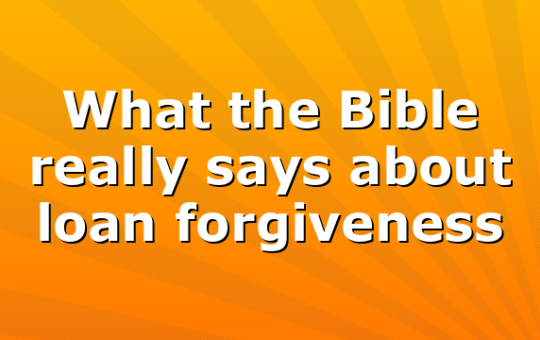 What the Bible really says about loan forgiveness