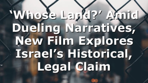 ‘Whose Land?’ Amid Dueling Narratives, New Film Explores Israel’s Historical, Legal Claim