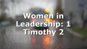 Women in Leadership: 1 Timothy 2