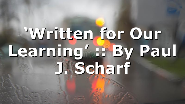 ‘Written for Our Learning’ :: By Paul J. Scharf