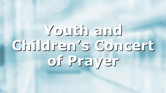 Youth and Children’s Concert of Prayer