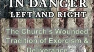 The Church’s Wounded Tradition of Exorcism and Deliverance