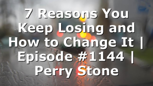 7 Reasons You Keep Losing and How to Change It | Episode #1144 | Perry Stone