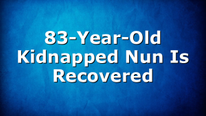 83-Year-Old Kidnapped Nun Is Recovered