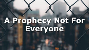 A Prophecy Not For Everyone