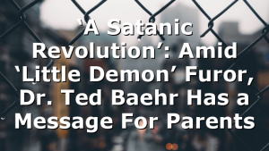 ‘A Satanic Revolution’: Amid ‘Little Demon’ Furor, Dr. Ted Baehr Has a Message For Parents