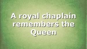 A royal chaplain remembers the Queen