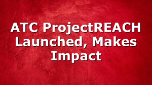 ATC ProjectREACH Launched, Makes Impact